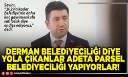 Derman Belediyeciliği diye yola çıkanlar adeta parsel belediyeciliği yapıyorlar!