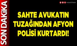 Sahte avukatın tuzağından Afyon Polisi kurtardı!
