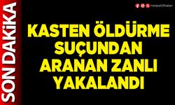 Kasten öldürme suçundan aranan zanlı yakalandı