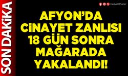 Afyon’da cinayet zanlısı 18 gün sonra mağarada yakalandı!