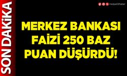 Merkez Bankası faizi 250 baz puan düşürdü!
