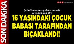 16 yaşındaki çocuk babası tarafından bıçaklandı!