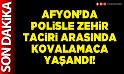 Afyon’da polisle zehir taciri arasında kovalamaca yaşandı!
