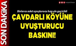 Çavdarlı köyüne uyuşturucu baskını!