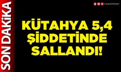 Kütahya 5,4 şiddetinde sallandı!