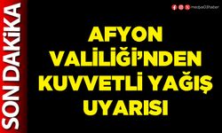 Afyon Valiliği’nden kuvvetli yağış uyarısı