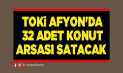 TOKİ Afyon'da 32 adet konut arsası satacak