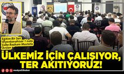 Ülkemiz için çalışıyor, ter akıtıyoruz!