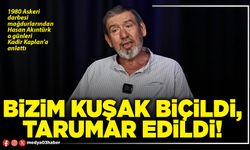 Bizim kuşak biçildi, tarumar edildi!