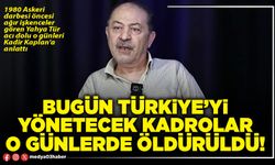 Bugün Türkiye’yi yönetecek kadrolar o günlerde öldürüldü!