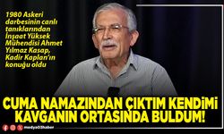 Cuma namazından çıktım kendimi kavganın ortasında buldum!