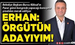 Erhan: Örgütün adayıyım!