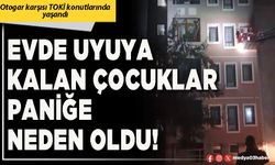 Evde uyuya kalan çocuklar paniğe neden oldu!
