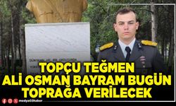 Topçu Teğmen Ali Osman Bayram bugün toprağa verilecek