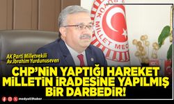 CHP’nin yaptığı hareket milletin iradesine yapılmış bir darbedir!