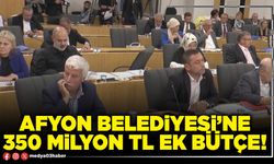 Afyon Belediyesi’ne 350 Milyon TL ek bütçe!