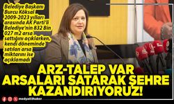 Arz-talep var, arsaları satarak şehre kazandırıyoruz!
