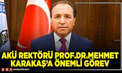 AKÜ Rektörü Prof.Dr.Mehmet Karakaş’a önemli görev