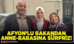Afyon’lu bakandan anne-babasına sürpriz!