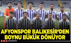 Afyonspor Balıkesir’den boynu bükük dönüyor