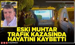 Eski Muhtar trafik kazasında hayatını kaybetti