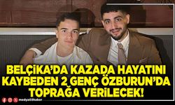 Belçika’da kazada hayatını kaybeden 2 genç Özburun’da toprağa verilecek!