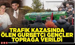 Trafik kazasında ölen gurbetçi gençler toprağa verildi