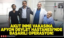 Akut inme vakasına Afyon Devlet Hastanesi’nde başarılı operasyon!