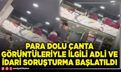 Para dolu çanta görüntüleriyle ilgili adli ve idari soruşturma başlatıldı