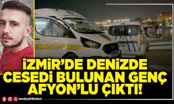 İzmir’de denizde cesedi bulunan genç Afyon’lu çıktı!