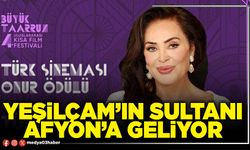 Yeşilçam’ın Sultanı Afyon’a geliyor