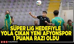 Süper Lig hedefiyle yola çıkan Yeni Afyonspor 1 puana razı oldu