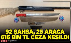 92 şahsa, 25 araca 616 Bin TL ceza kesildi