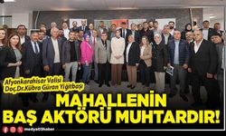 Mahallenin baş aktörü muhtardır!