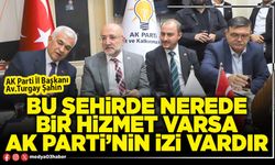 Bu şehirde nerede bir hizmet varsa AK Parti’nin izi vardır