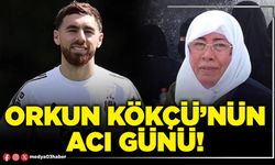 Orkun Kökçü’nün acı günü!