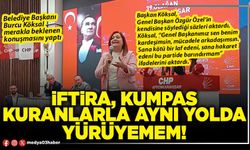 İftira, kumpas kuranlarla aynı yolda yürüyemem!
