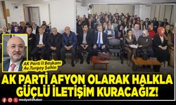 AK Parti Afyon olarak halkla güçlü iletişim kuracağız!