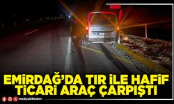 Emirdağ’da tır ile hafif ticari araç çarpıştı
