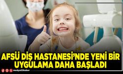 AFSÜ Diş Hastanesi’nde yeni bir uygulama daha başladı