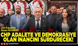 CHP adalete ve demokrasiye olan inancını sürdürecek!