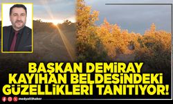 Başkan Demiray Kayıhan Beldesindeki güzellikleri tanıtıyor!