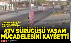 ATV sürücüsü yaşam mücadelesini kaybetti