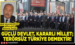 Güçlü devlet, kararlı millet; terörsüz Türkiye demektir!