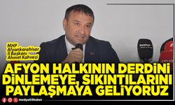 Afyon halkının derdini dinlemeye, sıkıntılarını paylaşmaya geliyoruz