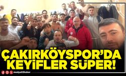 Çakırköyspor’da keyifler süper!