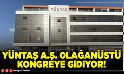 YÜNTAŞ A.Ş. olağanüstü kongreye gidiyor!
