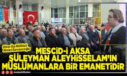 Mescid-i Aksa Süleyman Aleyhisselam’ın Müslümanlara bir emanetidir