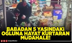 Babadan 5 yaşındaki oğluna hayat kurtaran müdahale!