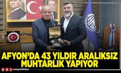 Afyon’da 43 yıldır aralıksız muhtarlık yapıyor